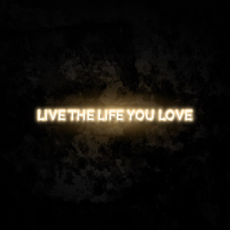 Live the Life You Love Neon Sign